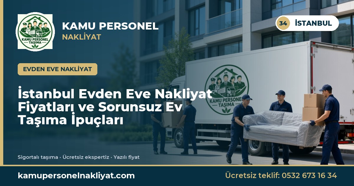 İstanbul Evden Eve Nakliyat Fiyatları ve Sorunsuz Ev Taşıma İpuçları